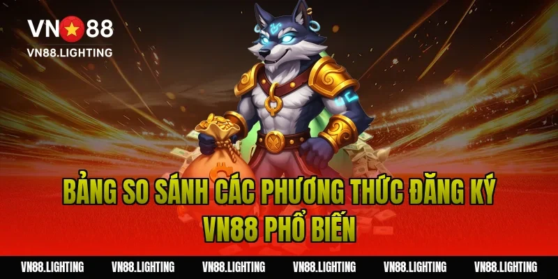 Đăng ký VN88 – Tạo tài khoản nhanh, nhận ưu đãi 2026 4 Bảng so sánh các phương thức đăng ký VN88 phổ biến