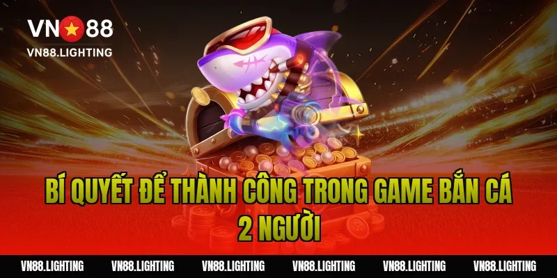 Game bắn cá 2 người – Trải nghiệm săn cá cực hấp dẫn 4 Bí quyết để thành công trong game bắn cá 2 người