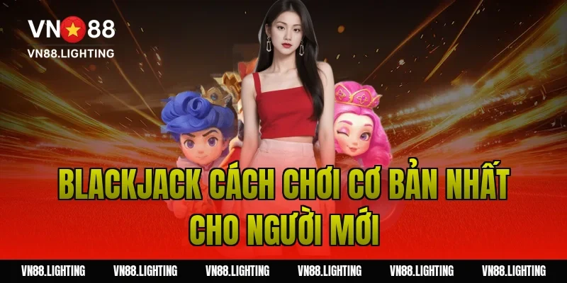 Blackjack cách chơi – Hướng dẫn dễ hiểu, cược hiệu quả 2 Blackjack cách chơi cơ bản nhất cho người mới