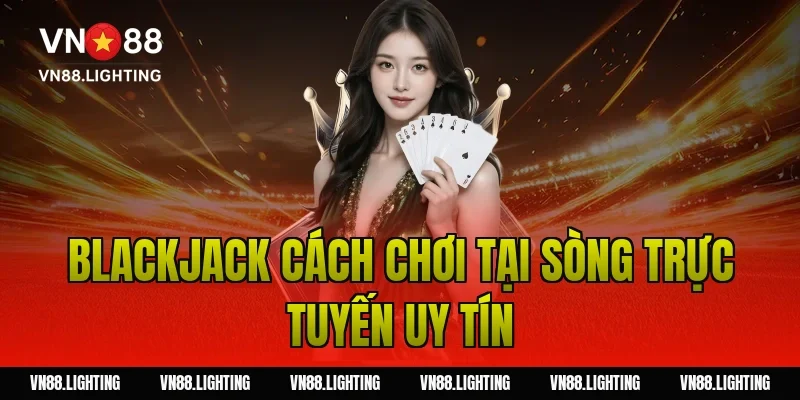 Blackjack cách chơi – Hướng dẫn dễ hiểu, cược hiệu quả 15 Blackjack cách chơi tại sòng trực tuyến uy tín