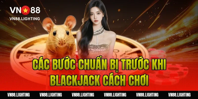 Blackjack cách chơi – Hướng dẫn dễ hiểu, cược hiệu quả 4 Các bước chuẩn bị trước khi blackjack cách chơi