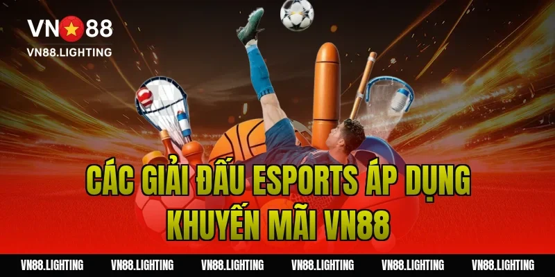 Khuyến mãi esports VN88 – Cược ngay nhận thưởng hấp dẫn 5 Các giải đấu Esports áp dụng khuyến mãi VN88