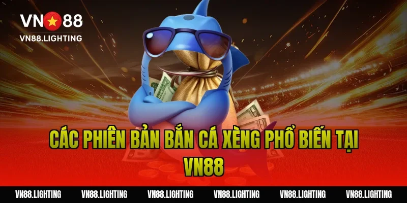 Bắn cá xèng – Chơi online săn xu đổi thưởng hấp dẫn 4 Các phiên bản bắn cá xèng phổ biến tại Vn88
