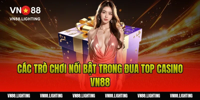 Sự kiện đua top casino VN88 – Tham gia ngay nhận thưởng 4 Các trò chơi nổi bật trong đua top casino VN88