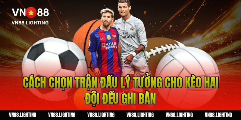 Kèo hai đội đều ghi bàn – Bật mí bí quyết cược hiệu quả 8 Cách chọn trận đấu lý tưởng cho kèo hai đội đều ghi bàn