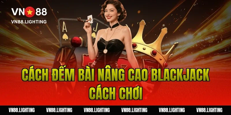 Blackjack cách chơi – Hướng dẫn dễ hiểu, cược hiệu quả 14 Cách đếm bài nâng cao blackjack cách chơi