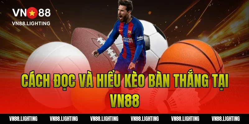 Kèo bàn thắng – Tìm hiểu cách cược chuẩn từ cao thủ 3 Cách đọc và hiểu kèo bàn thắng tại Vn88