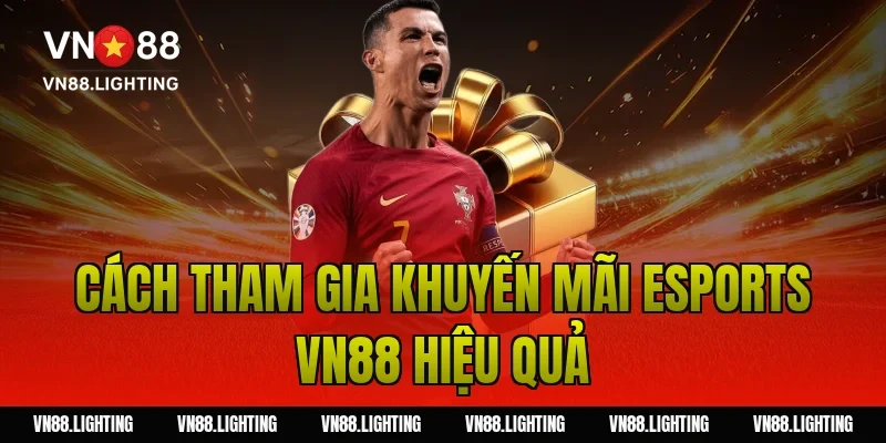 Khuyến mãi esports VN88 – Cược ngay nhận thưởng hấp dẫn 3 Cách tham gia khuyến mãi esports VN88 hiệu quả