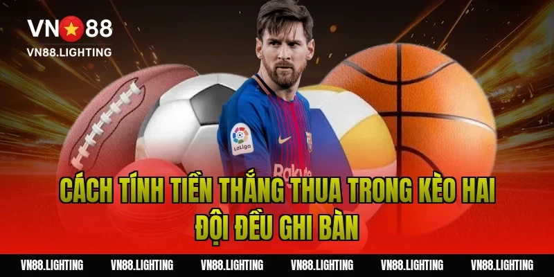 Kèo hai đội đều ghi bàn – Bật mí bí quyết cược hiệu quả 4 Cách tính tiền thắng thua trong kèo hai đội đều ghi bàn