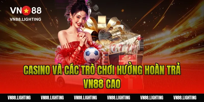 Hoàn trả VN88 – Nhận ngay ưu đãi hoàn trả cực đã đến 10% 11 Casino và các trò chơi hưởng hoàn trả VN88 cao
