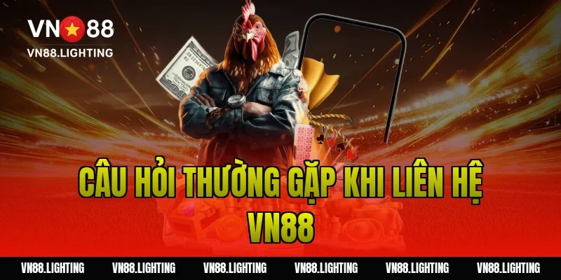 Liên hệ VN88 – Kết nối hỗ trợ nhanh từ nhà cái 24/7 5 Câu hỏi thường gặp khi liên hệ VN88