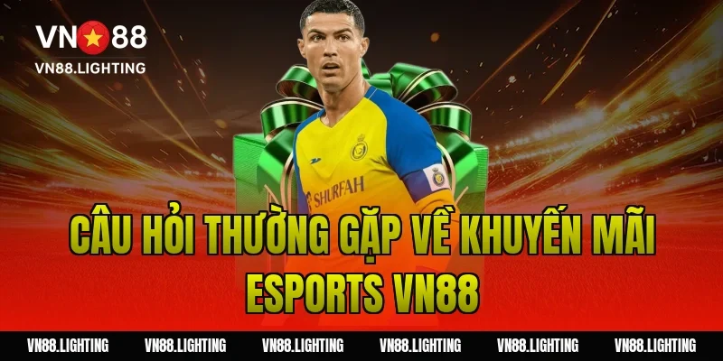 Khuyến mãi esports VN88 – Cược ngay nhận thưởng hấp dẫn 12 Câu hỏi thường gặp về khuyến mãi esports VN88