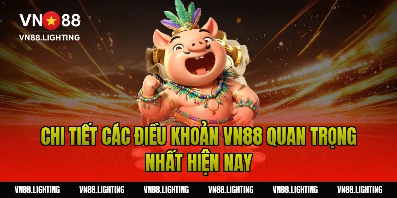 Điều khoản VN88 - Quy tắc tham gia dành cho người chơi 2 Chi tiết các điều khoản VN88 quan trọng nhất hiện nay