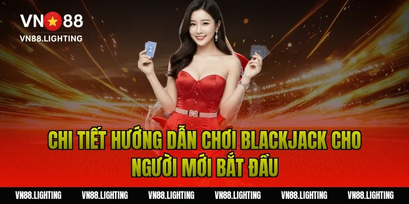 Hướng dẫn chơi Blackjack – Bí quyết cược thắng lớn 3 Chi tiết hướng dẫn chơi blackjack cho người mới bắt đầu