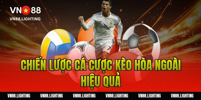 Kèo hòa ngoài – Khám phá cách cược hiệu quả 4 Chiến lược cá cược kèo hòa ngoài hiệu quả