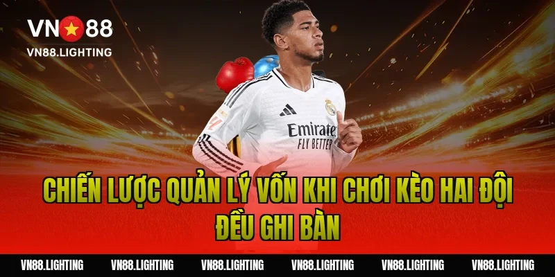 Kèo hai đội đều ghi bàn – Bật mí bí quyết cược hiệu quả 9 Chiến lược quản lý vốn khi chơi kèo hai đội đều ghi bàn