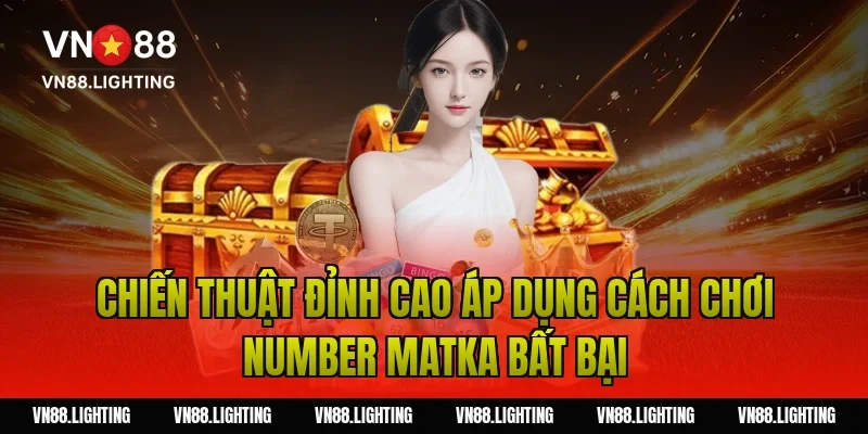 Cách chơi number matka – Hướng dẫn chi tiết dễ thắng 5 Chiến thuật đỉnh cao áp dụng cách chơi number matka bất bại