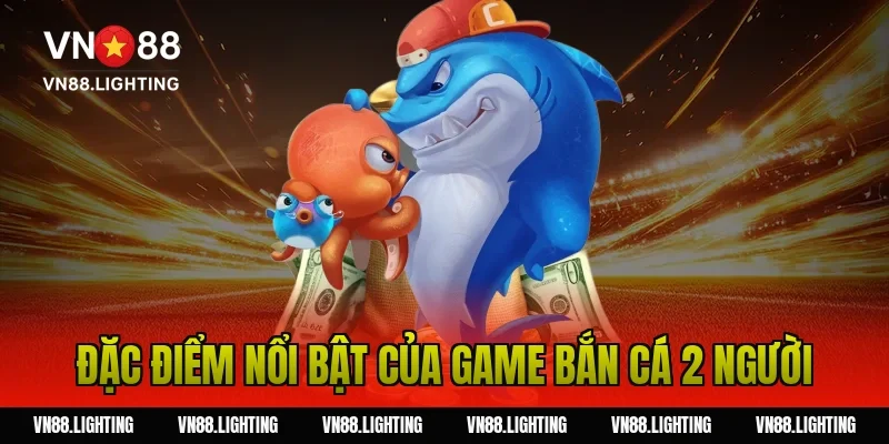 Game bắn cá 2 người – Trải nghiệm săn cá cực hấp dẫn 2 Đặc điểm nổi bật của game bắn cá 2 người