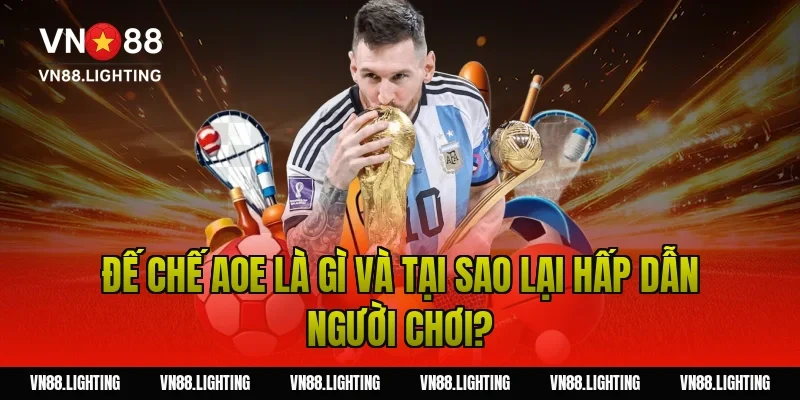 Cá cược Đế Chế AOE – Hướng dẫn chi tiết cho người chơi 2 Đế Chế AOE là gì và tại sao lại hấp dẫn người chơi?
