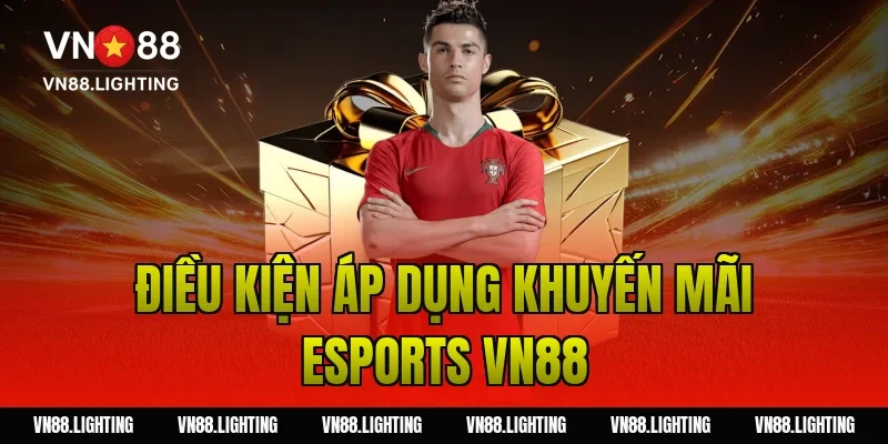 Khuyến mãi esports VN88 – Cược ngay nhận thưởng hấp dẫn 8 Điều kiện áp dụng khuyến mãi esports VN88