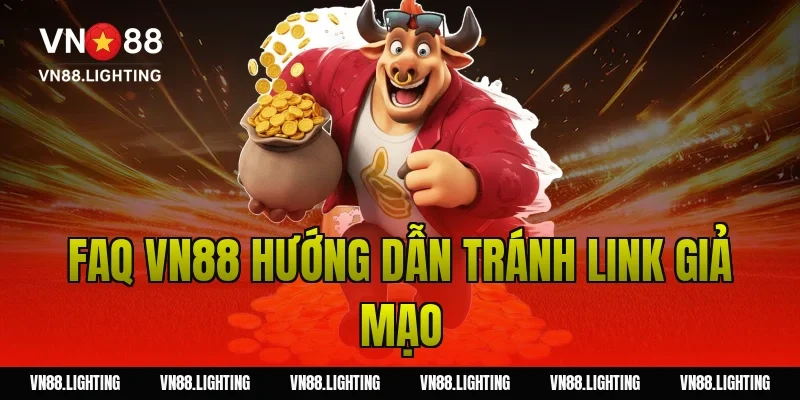FAQ VN88 – Tổng hợp câu hỏi thường gặp tại nhà cái 11 FAQ VN88 hướng dẫn tránh link giả mạo
