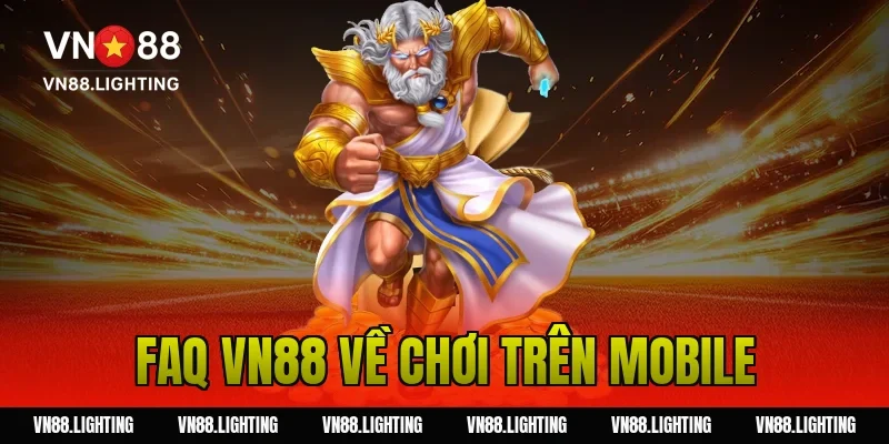 FAQ VN88 – Tổng hợp câu hỏi thường gặp tại nhà cái 16 FAQ VN88 về chơi trên mobile