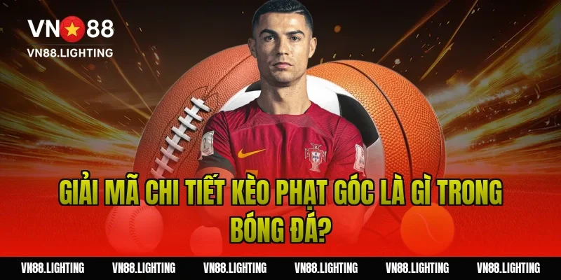 Kèo phạt góc – Tìm hiểu cách soi kèo hiệu quả ngay 3 Giải mã chi tiết kèo phạt góc là gì trong bóng đá?