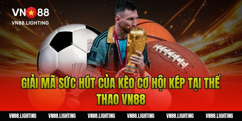 Kèo cơ hội kép – Bí kíp đặt cược an toàn cho người mới 2 Giải Mã Sức Hút Của Kèo Cơ Hội Kép Tại Thể Thao VN88