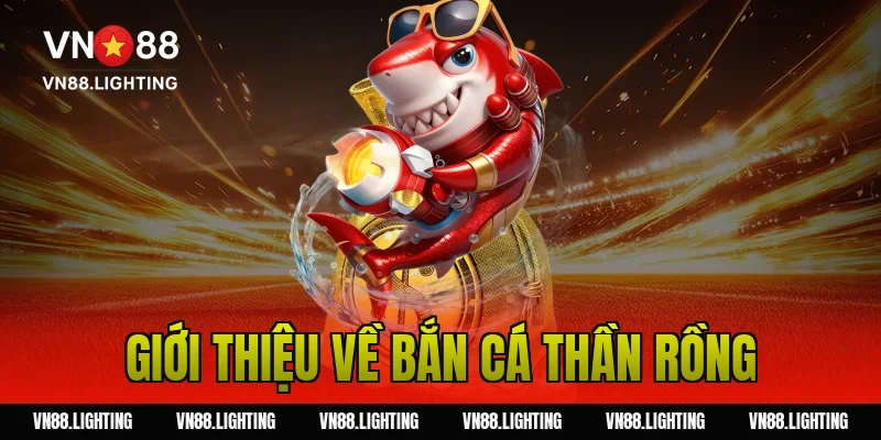 Bắn cá thần rồng – Trải nghiệm săn thưởng cực hấp dẫn 2 Giới thiệu về bắn cá thần rồng