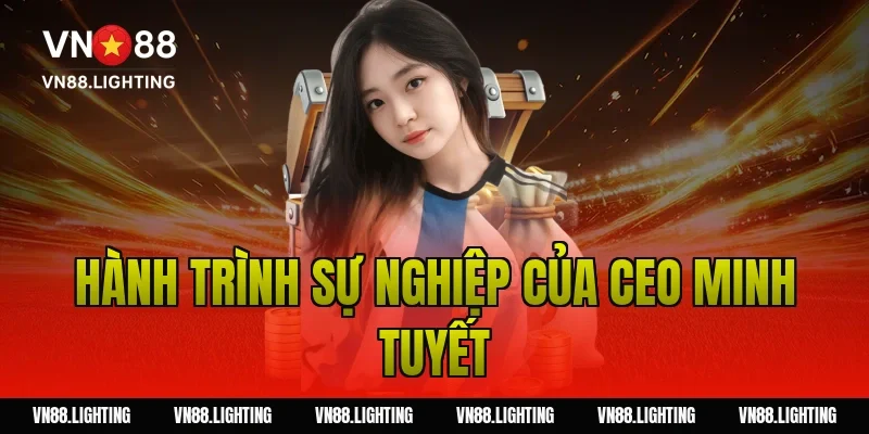 CEO Minh Tuyết – Hành trình xây dựng thương hiệu VN88 uy tín 2 Hành Trình Sự Nghiệp Của CEO Minh Tuyết