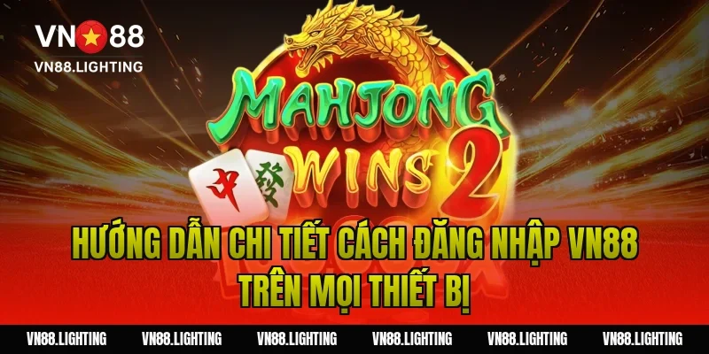 Đăng nhập VN88 – Bật mí cách truy cập tài khoản nhanh chóng 3 Hướng dẫn chi tiết cách đăng nhập VN88 trên mọi thiết bị