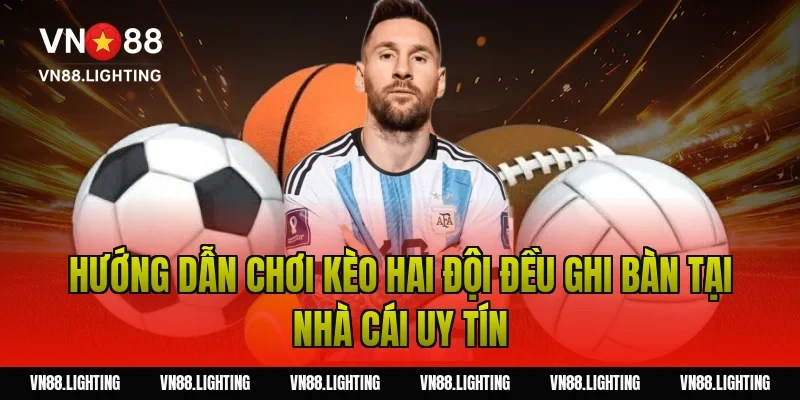 Kèo hai đội đều ghi bàn – Bật mí bí quyết cược hiệu quả 5 Hướng dẫn chơi kèo hai đội đều ghi bàn tại nhà cái uy tín