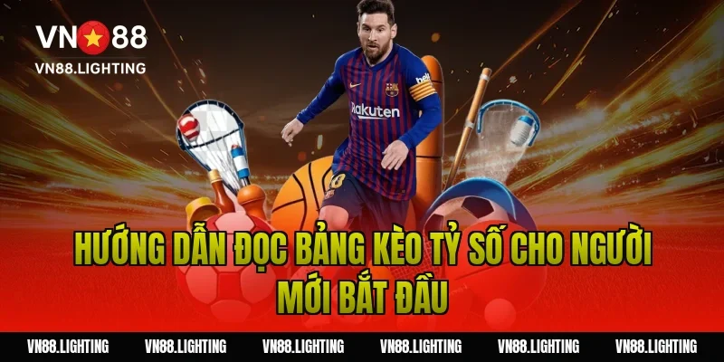 Kèo tỷ số – Tìm hiểu cách cược chính xác, dễ thắng 5 Hướng dẫn đọc bảng kèo tỷ số cho người mới bắt đầu