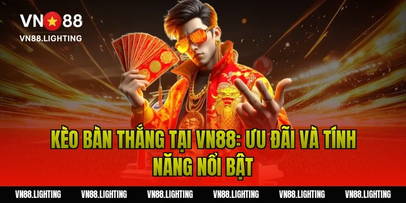 Kèo bàn thắng – Tìm hiểu cách cược chuẩn từ cao thủ 6 Kèo bàn thắng tại Vn88: Ưu đãi và tính năng nổi bật