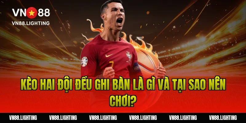 Kèo hai đội đều ghi bàn – Bật mí bí quyết cược hiệu quả 2 Kèo hai đội đều ghi bàn là gì và tại sao nên chơi?