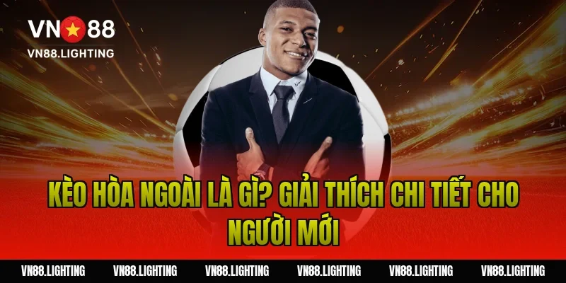 Kèo hòa ngoài – Khám phá cách cược hiệu quả 2 Kèo hòa ngoài là gì? Giải thích chi tiết cho người mới