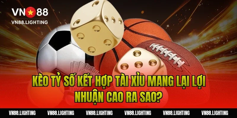 Kèo tỷ số – Tìm hiểu cách cược chính xác, dễ thắng 13 Kèo tỷ số kết hợp tài xỉu mang lại lợi nhuận cao ra sao?