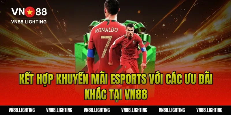 Khuyến mãi esports VN88 – Cược ngay nhận thưởng hấp dẫn 9 Kết hợp khuyến mãi esports với các ưu đãi khác tại VN88