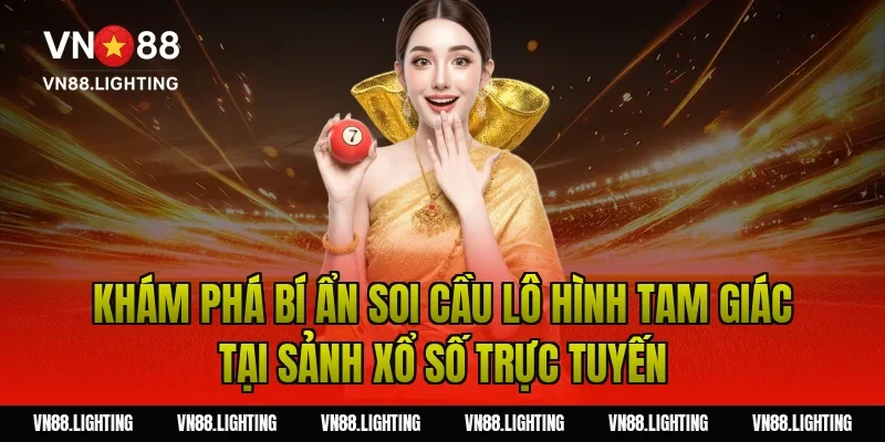 Soi cầu lô hình tam giác – Phương pháp bắt số chuẩn 2 Khám phá bí ẩn soi cầu lô hình tam giác tại sảnh xổ số trực tuyến