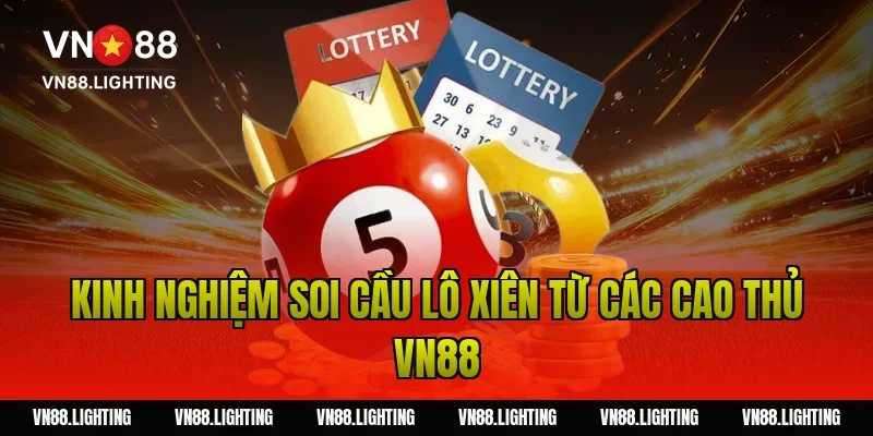 Soi cầu lô xiên – Kinh nghiệm chọn số chuẩn xác 2026 5 Kinh nghiệm soi cầu lô xiên từ các cao thủ Vn88