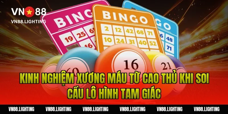 Soi cầu lô hình tam giác – Phương pháp bắt số chuẩn 7 Kinh nghiệm xương máu từ cao thủ khi soi cầu lô hình tam giác