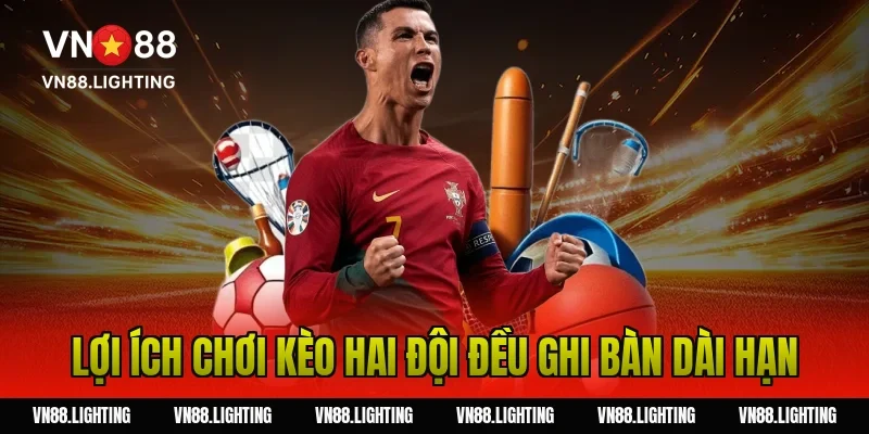 Kèo hai đội đều ghi bàn – Bật mí bí quyết cược hiệu quả 14 Lợi ích chơi kèo hai đội đều ghi bàn dài hạn