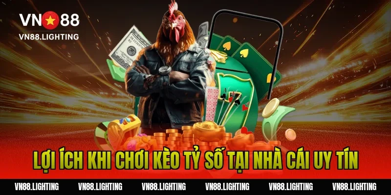Kèo tỷ số – Tìm hiểu cách cược chính xác, dễ thắng 8 Lợi ích khi chơi kèo tỷ số tại nhà cái uy tín
