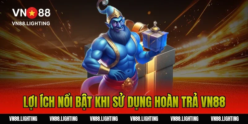 Hoàn trả VN88 – Nhận ngay ưu đãi hoàn trả cực đã đến 10% 6 Lợi ích nổi bật khi sử dụng hoàn trả VN88