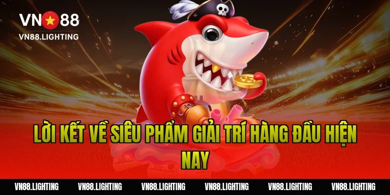Game bắn cá ăn xu – Chơi ngay săn xu đổi thưởng hấp dẫn 8 Lời kết về siêu phẩm giải trí hàng đầu hiện nay