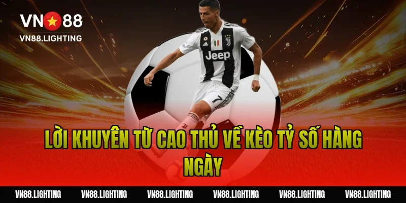Kèo tỷ số – Tìm hiểu cách cược chính xác, dễ thắng 18 Lời khuyên từ cao thủ về kèo tỷ số hàng ngày
