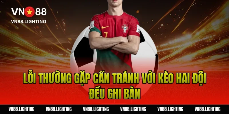 Kèo hai đội đều ghi bàn – Bật mí bí quyết cược hiệu quả 10 Lỗi thường gặp cần tránh với kèo hai đội đều ghi bàn