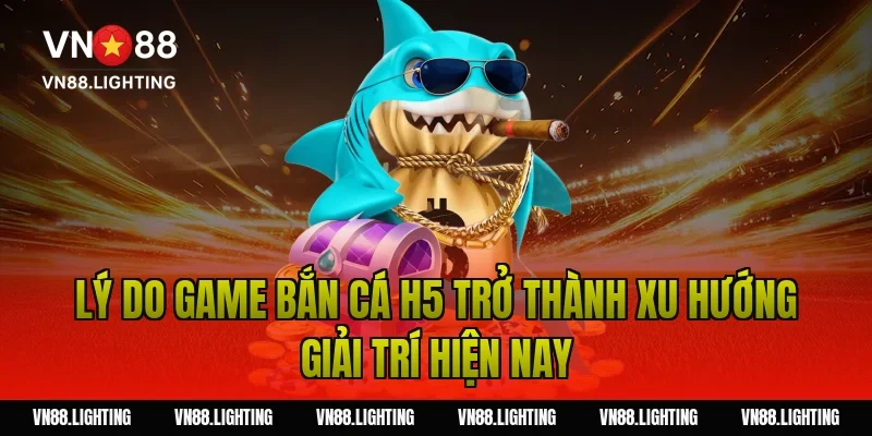 Game bắn cá H5 – Chơi trực tuyến mượt, săn thưởng lớn 2 Lý do game bắn cá h5 trở thành xu hướng giải trí hiện nay