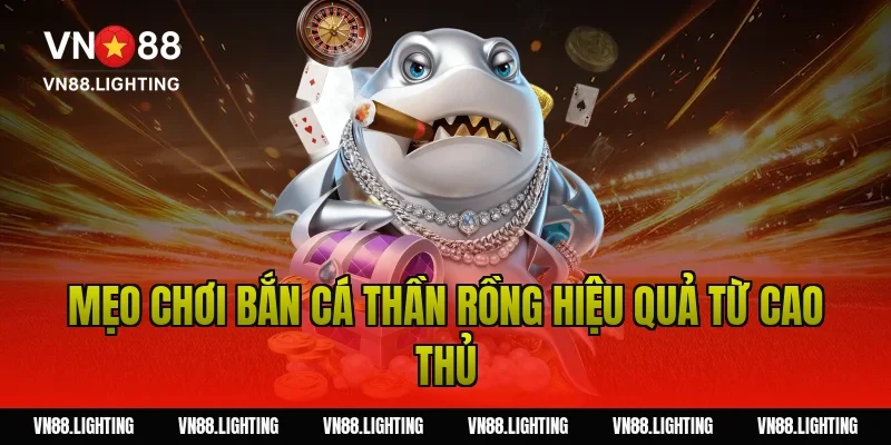 Bắn cá thần rồng – Trải nghiệm săn thưởng cực hấp dẫn 6 Mẹo chơi bắn cá thần rồng hiệu quả từ cao thủ