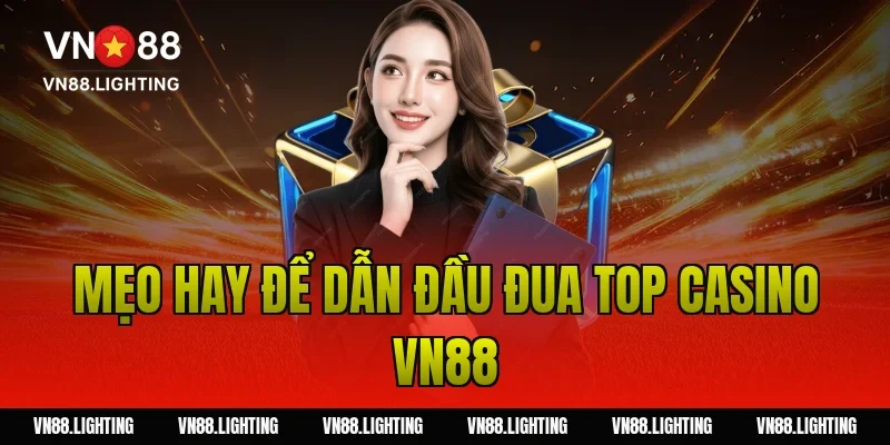 Sự kiện đua top casino VN88 – Tham gia ngay nhận thưởng 5 Mẹo hay để dẫn đầu đua top casino VN88